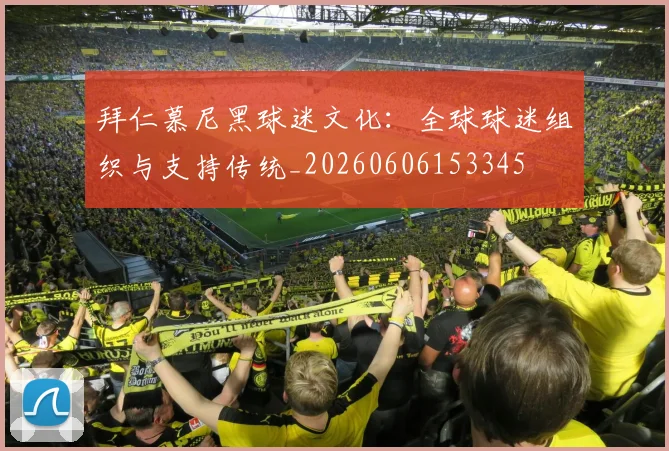 拜仁慕尼黑球迷文化:全球球迷组织与支持传统_20260606153345