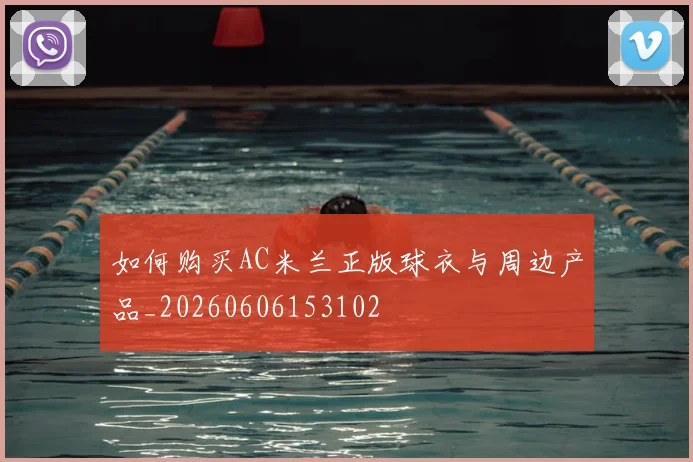 如何购买AC米兰正版球衣与周边产品_20260606153102