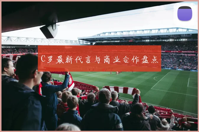C罗最新代言与商业合作盘点