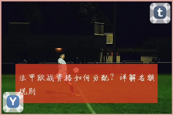 法甲欧战资格如何分配？详解名额规则